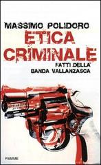 Etica criminale. Fatti della banda Vallanzasca di Massimo Polidoro edito da Piemme