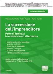 La successione dell'imprenditore. Patto di famiglia tra conferme ed alternative di Giovanni Varchetta, Fabio Mazzali, Marco Fiandri edito da Maggioli Editore