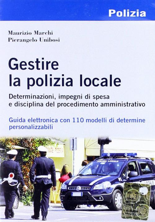 Gestire la polizia locale. Con CD-ROM di Maurizio Marchi, Pierangelo Unibosi edito da Maggioli Editore