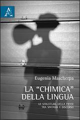 La «chimica» della lingua. Le strutture della frase tra sintassi e discorso di Eugenia Mascherpa edito da Aracne