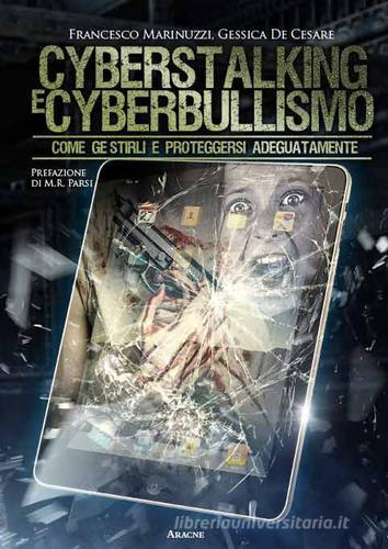 Cyberstalking e cyberbullismo. Come gestirli e proteggersi adeguatamente di Francesco Marinuzzi, Gessica De Cesare edito da Aracne