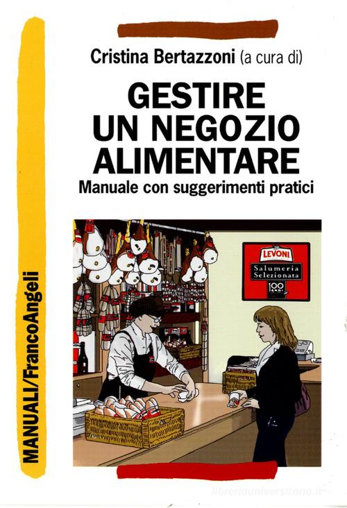 Gestire un negozio alimentare. Manuale con suggerimenti pratici edito da Franco Angeli