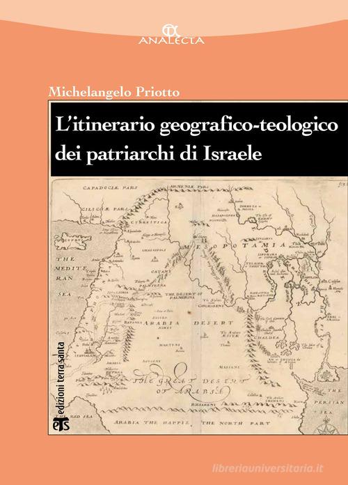 L' itinerario geografico-teologico dei patriarchi di Israele (Gen 11-50) di Michelangelo Priotto edito da TS - Terra Santa