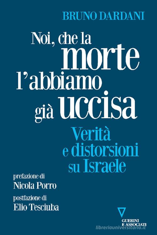 Noi, che la morte l'abbiamo già uccisa. Verità e distorsioni su Israele di Bruno Dardani edito da Guerini e Associati
