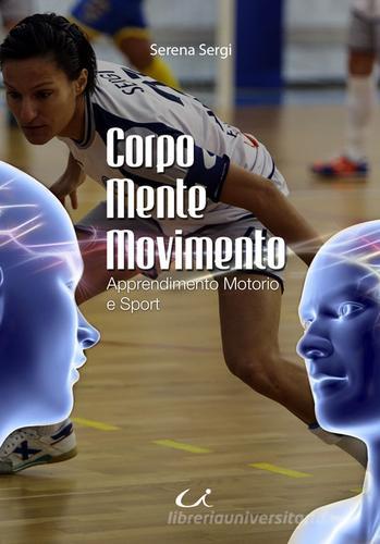 Corpo mente movimento. Apprendimento motorio e sport di Serena Sergi edito da Universitalia