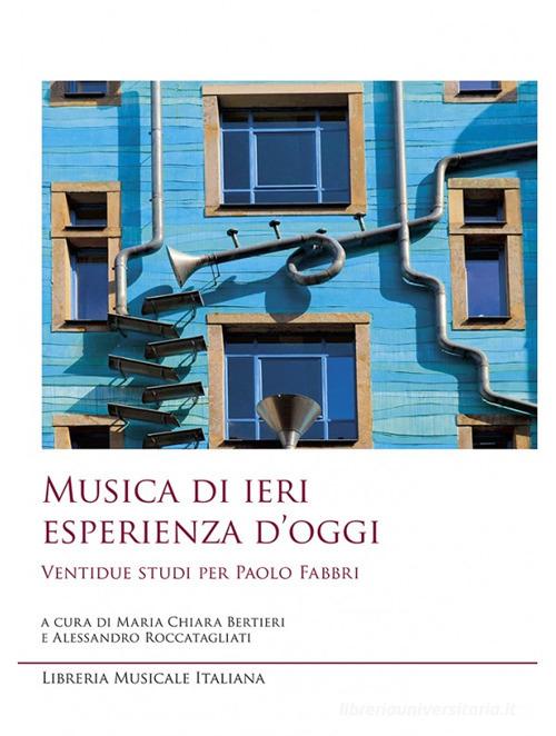 Musica di ieri esperienza di oggi. Ventidue studi per Paolo Fabbri edito da LIM