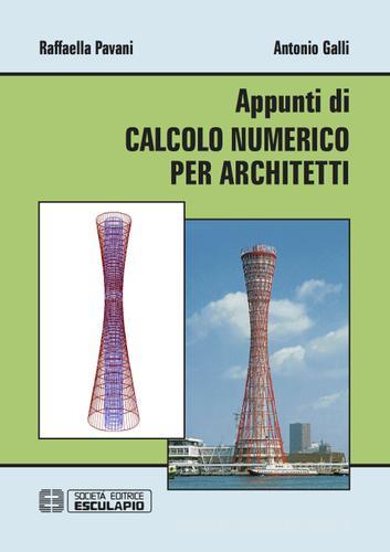 Appunti di calcolo numerico per architetti di Raffaella Pavani, Antonio Galli edito da Esculapio