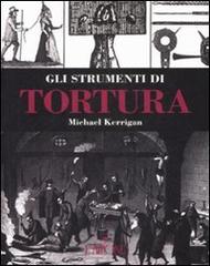 Gli strumenti di tortura di Michael Kerrigan edito da L'Airone Editrice Roma