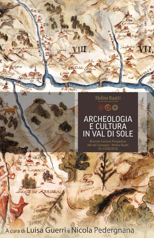 Archeologia e cultura in Val di Sole. Ricerche, contesti, prospettive. Atti del convegno (Molino Ruatti 10-11 settembre 2016) edito da Nitida Immagine