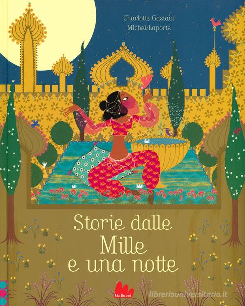 Storie dalle Mille e una notte. Ediz. illustrata di Charlotte Gastaut, Michel Laporte edito da Gallucci