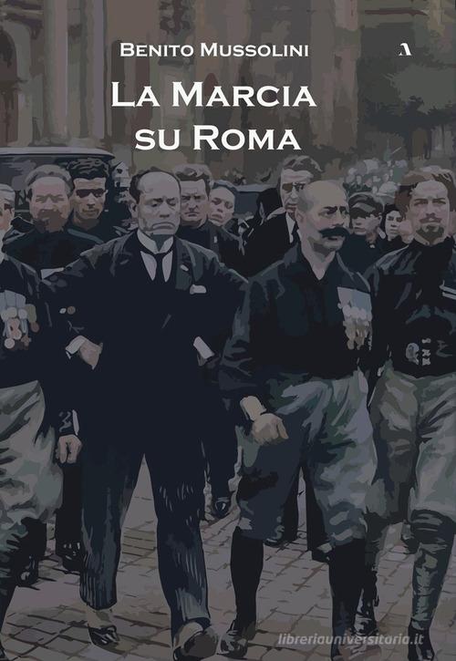 La marcia su Roma di Benito Mussolini edito da Adler