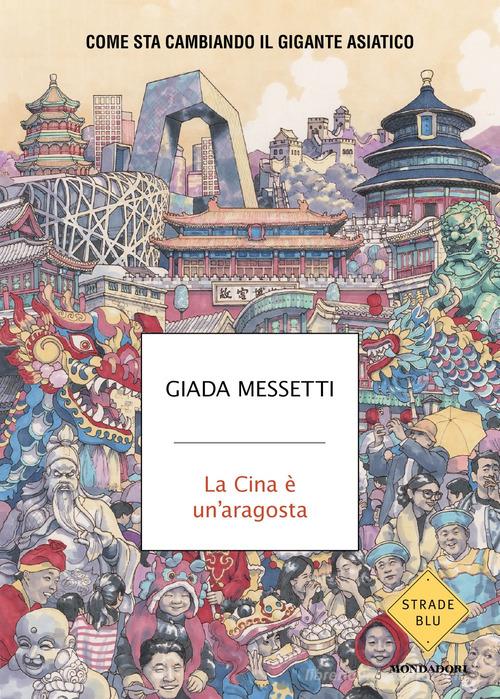 La Cina è un'aragosta. Come sta cambiando il gigante asiatico di Giada Messetti edito da Mondadori
