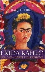 Frida Kahlo. Una vita d'arte e di passione di Raquel Tibol edito da Rizzoli