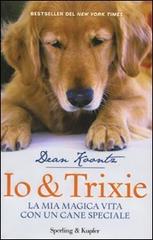 Io & Trixie. La mia magica vita con un cane speciale di Dean R. Koontz edito da Sperling & Kupfer