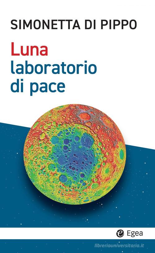 Luna, laboratorio di pace di Simonetta Di Pippo edito da EGEA