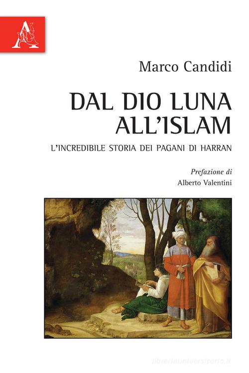 Dal Dio Luna all'Islam. L'incredibile storia dei pagani di Harran di Marco Candidi edito da Aracne