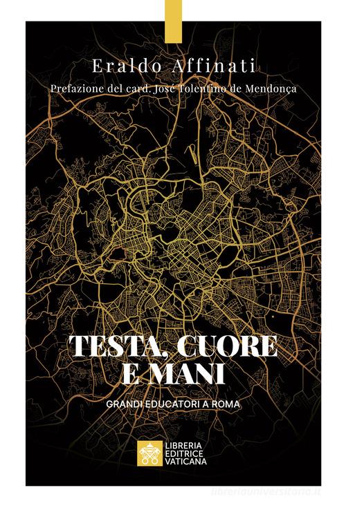 Testa, cuore e mani. Grandi educatori a Roma di Eraldo Affinati edito da Libreria Editrice Vaticana