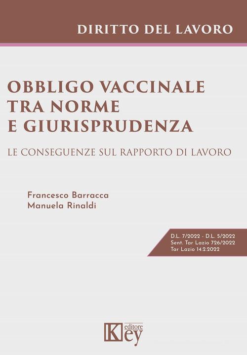 Obbligo vaccinale tra norme e giurisprudenza. Le conseguenze sul rapporto di lavoro di Francesco Barracca, Manuela Rinaldi edito da Key Editore