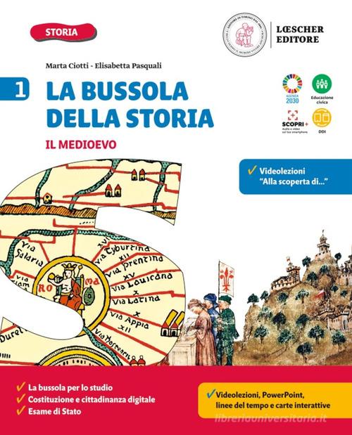 La bussola della storia. Le coordinate per orientarsi nel tempo. Con Quaderno delle competenze, Il Medioevo, La storia a colpo d'occhio, Lezioni di Educazione civica. P vol. 1 di Marta Ciotti, Elisabetta Pasquali edito da Loescher