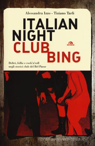 Italian nightclubbing. Deliri, follie e rock'n'roll negli storici club del Bel Paese di Alessandra Izzo, Tiziano Tarli edito da Arcana