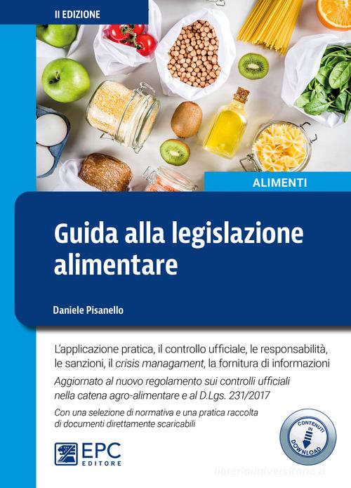 Guida alla legislazione alimentare. L'applicazione pratica, il controllo ufficiale, la responsabilità, le sanzioni, il crisis management, la fornitura di informazion di Daniele Pisanello edito da EPC