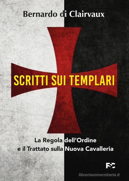 Scritti sui templari. La regola dell'ordine e il trattato sulla nuova cavalleria di Bernardo di Chiaravalle (san) edito da Fede & Cultura