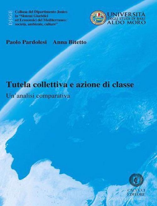 Tutela collettiva e azione di classe. Un'analisi comparativa di Paolo Pardolesi, Anna Bitetto edito da Cacucci
