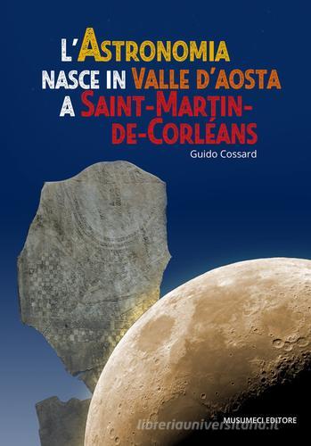 L' astronomia nasce in Valle d'Aosta a Saint-Martin-de-Corléans di Guido Cossard edito da Musumeci Editore