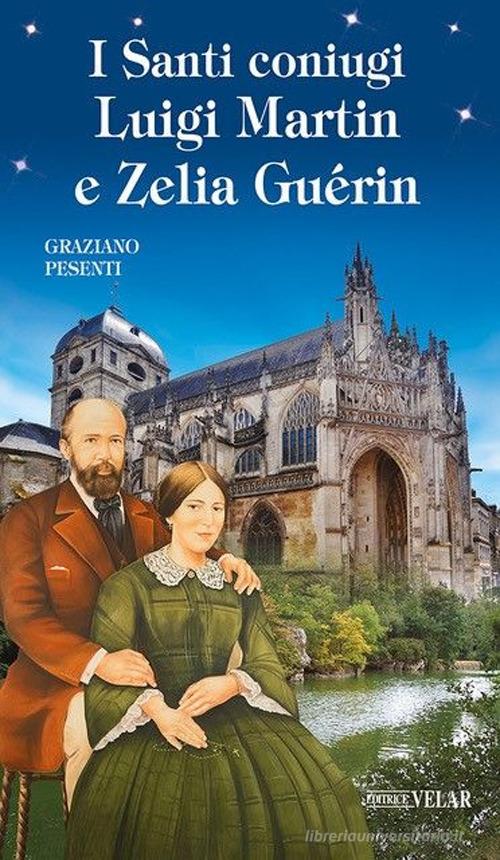 I Santi coniugi Luigi Martin e Zelia Guérin di Graziano Pesenti edito da Velar