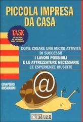 Piccola impresa da casa. Come creare una micro attività di successo. I lavori possibili e le attrezzature necessarie. Le esperienze riuscite di Gianpiero Rosmarini edito da Il Sole 24 Ore Pirola