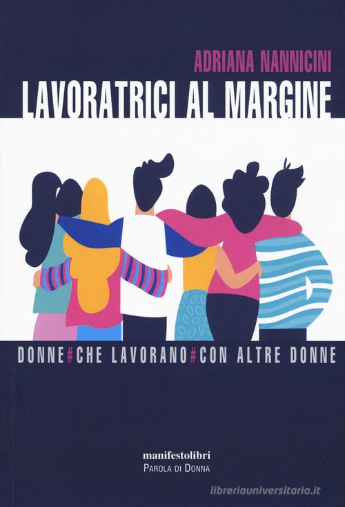 Lavoratrici al margine. Donne che lavorano con altre donne di Adriana Nannicini edito da Manifestolibri