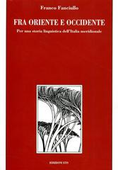 Fra Oriente e Occidente. Per una storia linguistica dell'Italia meridionale di Franco Fanciullo edito da Edizioni ETS