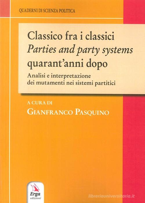 Classico fra i classici. Parties and party systems quarant'anni dopo. Analisi e interpretazione dei mutamenti nei sistemi partitici edito da ERGA