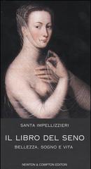 Il libro del seno. Bellezza, sogno e vita di Santa Impellizzieri edito da Newton & Compton