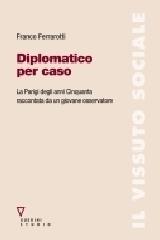 Diplomatico per caso. La Parigi degli anni Cinquanta raccontata da un giovane osservatore. Con DVD di Franco Ferrarotti edito da Guerini e Associati