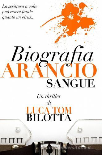 Biografia arancio sangue di Luca T. Bilotta edito da Pubblicato dall'Autore