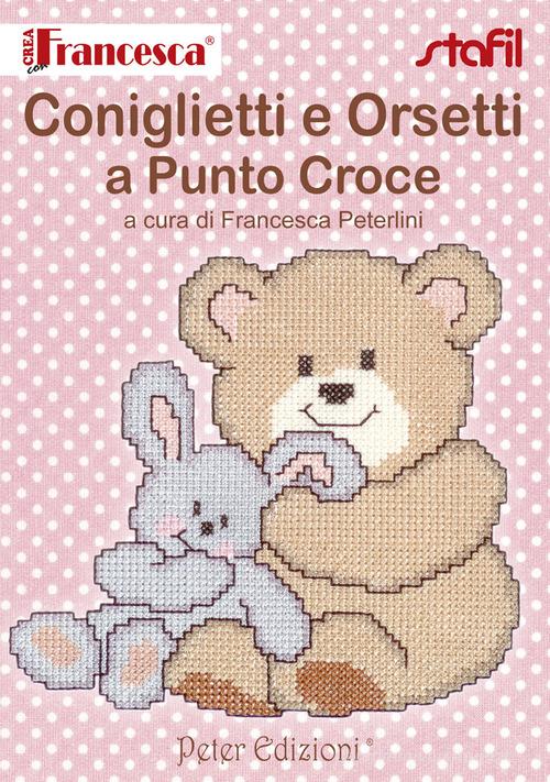 Coniglietti e orsetti a punto croce di Francesca Peterlini edito da Peter Edizioni