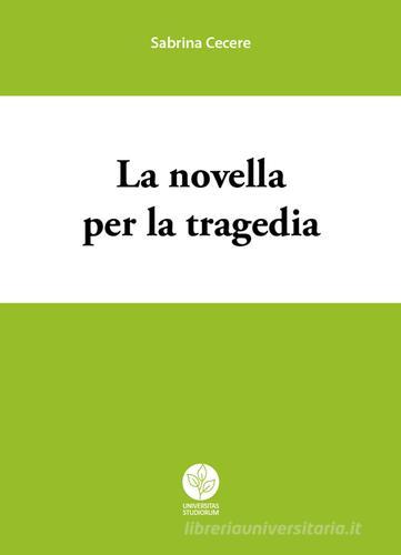 La novella per la tragedia di Sabrina Cecere edito da Universitas Studiorum