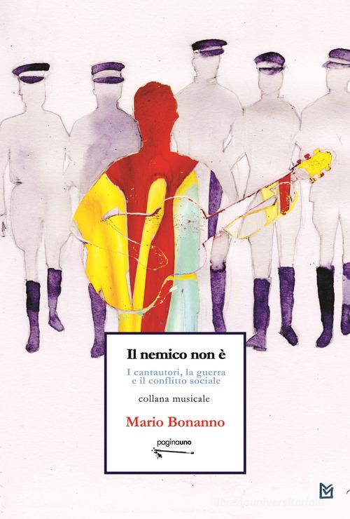 Il nemico non è. I cantautori, la guerra e il conflitto sociale di Mario Bonanno edito da PaginaUno