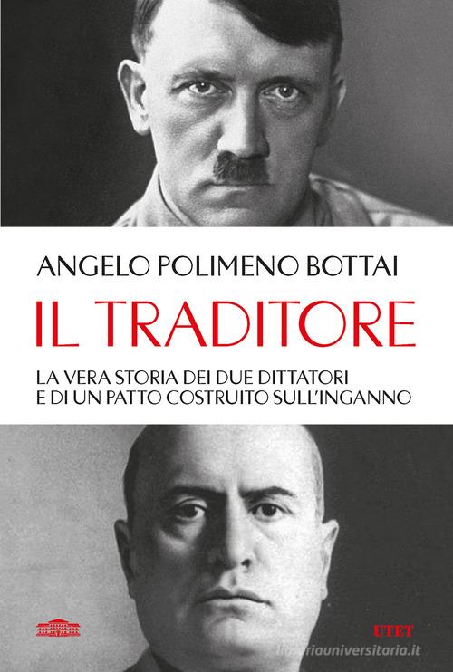 Il traditore. La vera storia dei due dittatori e di un patto costruito sull'inganno di Angelo Bottai Polimeno edito da UTET