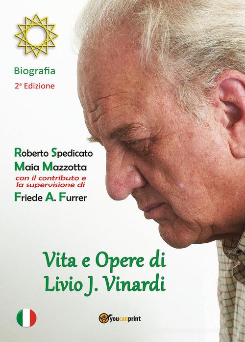 Vita e opere di Livio J. Vinardi di Roberto Spedicato, Maia Mazzotta edito da Youcanprint