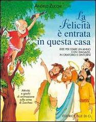 La felicità è entrata in questa casa. Idee per stare un anno con i ragazzi in oratorio e dintorni. Attività e giochi di animazione sulle orme di Zaccheo di Angelo Zucchi edito da Elledici