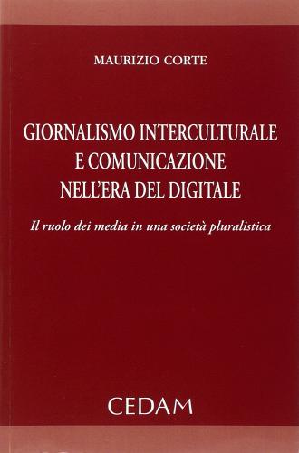 Giornalismo interculturale e comunicazione nell'era del digitale. Il ruolo dei media in una società pluralistica di Maurizio Corte edito da CEDAM