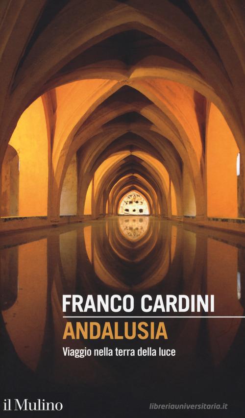 Andalusia. Viaggio nella terra della luce di Franco Cardini edito da Il Mulino