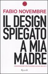 Il design spiegato a mia madre di Fabio Novembre, Francesca Alfano Miglietti edito da Rizzoli