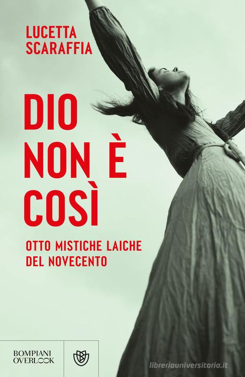 Dio non è così. Otto mistiche laiche del Novecento di Lucetta Scaraffia edito da Bompiani