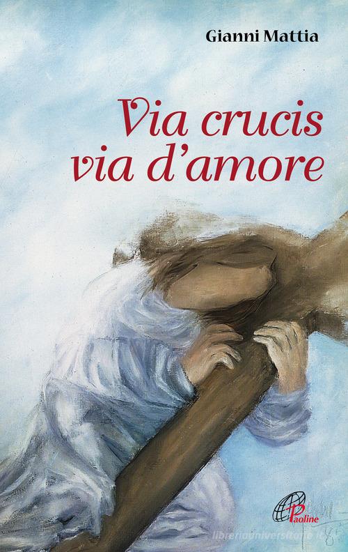 Via crucis via d'amore di Gianni Mattia edito da Paoline Editoriale Libri
