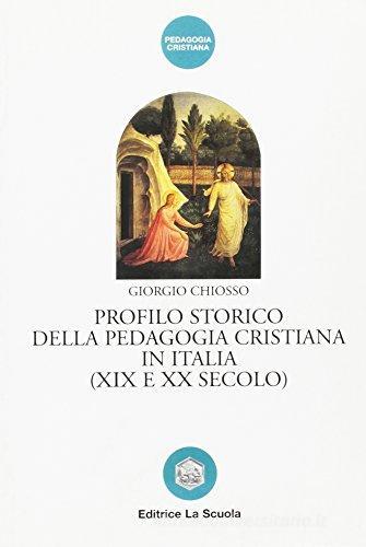 Profilo storico della pedagogia cristiana in Italia (XIX e XX secolo) di Giorgio Chiosso edito da La Scuola SEI