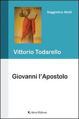 Giovanni l'apostolo di Vittorio Todarello edito da Aletti