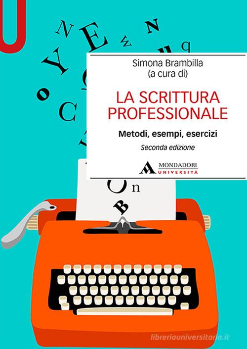 La scrittura professionale. Metodi, esempi, esercizi edito da Mondadori Università